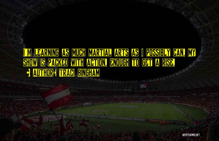 Traci Bingham Quotes: I'm Learning As Much Martial Arts As I Possibly Can. My Show Is Packed With Action. Enough To Get A