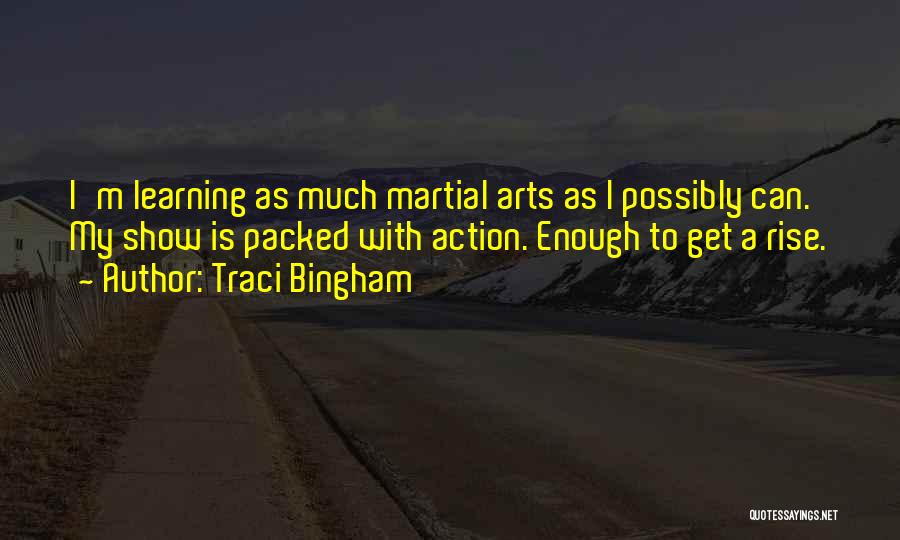 Traci Bingham Quotes: I'm Learning As Much Martial Arts As I Possibly Can. My Show Is Packed With Action. Enough To Get A