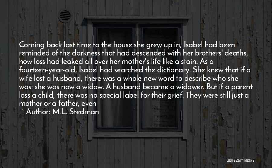 M.L. Stedman Quotes: Coming Back Last Time To The House She Grew Up In, Isabel Had Been Reminded Of The Darkness That Had