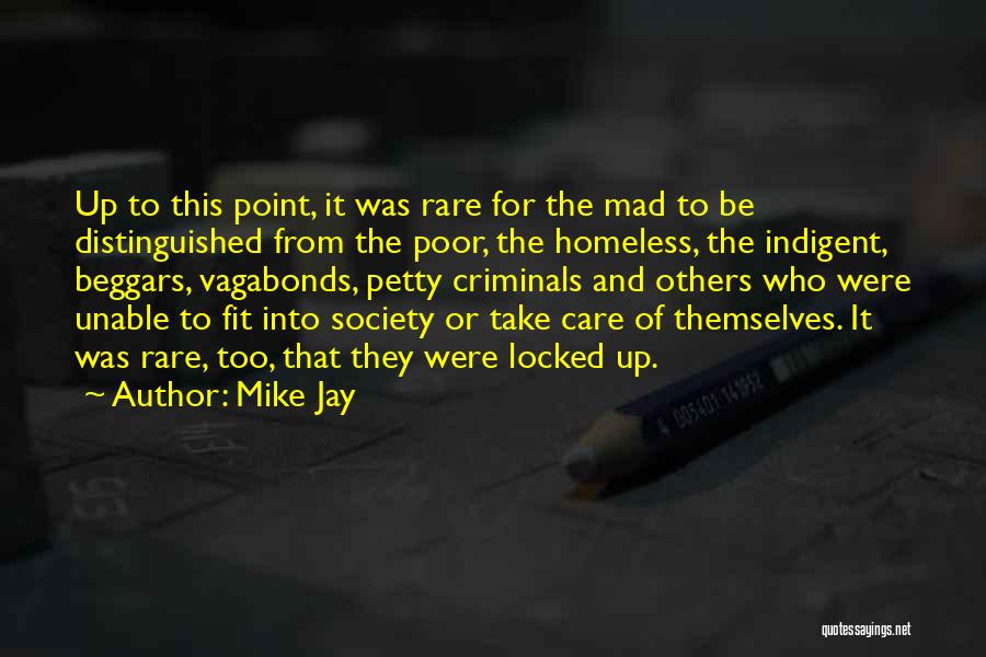 Mike Jay Quotes: Up To This Point, It Was Rare For The Mad To Be Distinguished From The Poor, The Homeless, The Indigent,
