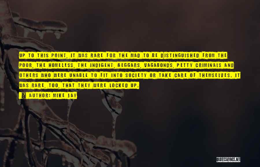 Mike Jay Quotes: Up To This Point, It Was Rare For The Mad To Be Distinguished From The Poor, The Homeless, The Indigent,