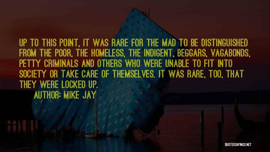 Mike Jay Quotes: Up To This Point, It Was Rare For The Mad To Be Distinguished From The Poor, The Homeless, The Indigent,