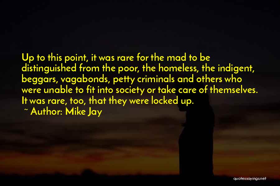 Mike Jay Quotes: Up To This Point, It Was Rare For The Mad To Be Distinguished From The Poor, The Homeless, The Indigent,