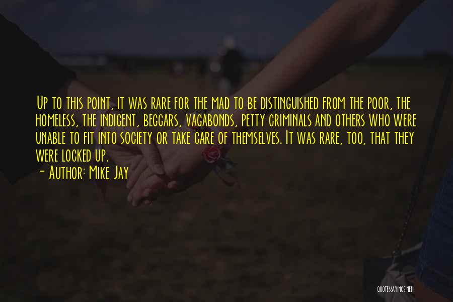 Mike Jay Quotes: Up To This Point, It Was Rare For The Mad To Be Distinguished From The Poor, The Homeless, The Indigent,