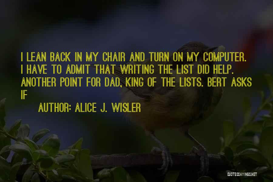 Alice J. Wisler Quotes: I Lean Back In My Chair And Turn On My Computer. I Have To Admit That Writing The List Did
