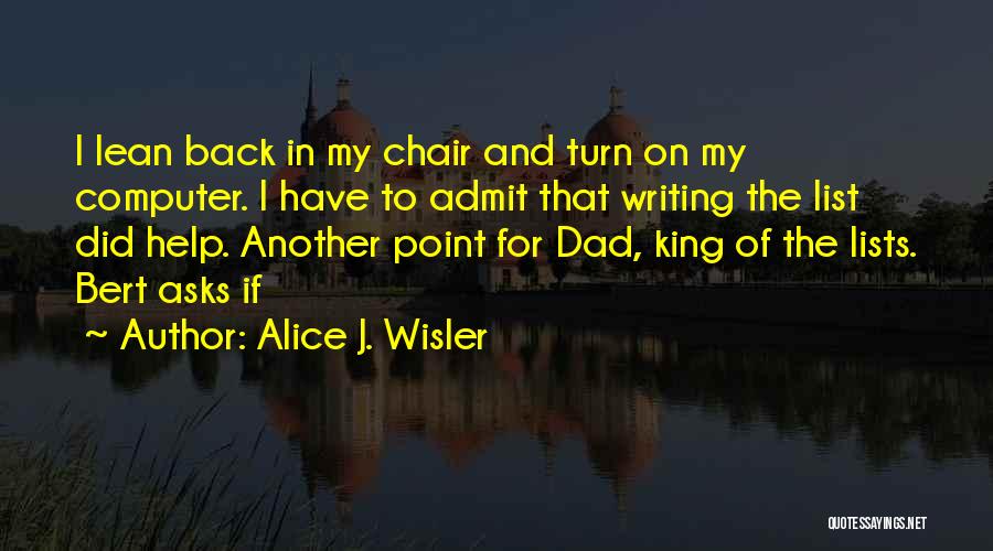 Alice J. Wisler Quotes: I Lean Back In My Chair And Turn On My Computer. I Have To Admit That Writing The List Did