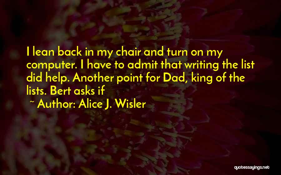 Alice J. Wisler Quotes: I Lean Back In My Chair And Turn On My Computer. I Have To Admit That Writing The List Did