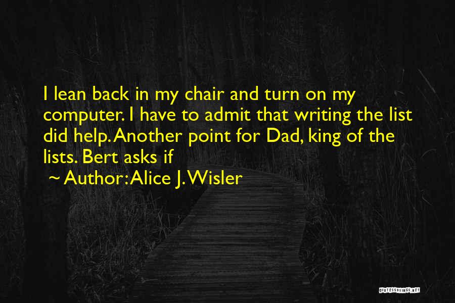 Alice J. Wisler Quotes: I Lean Back In My Chair And Turn On My Computer. I Have To Admit That Writing The List Did