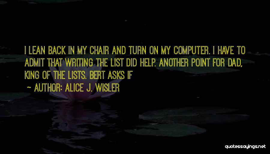 Alice J. Wisler Quotes: I Lean Back In My Chair And Turn On My Computer. I Have To Admit That Writing The List Did