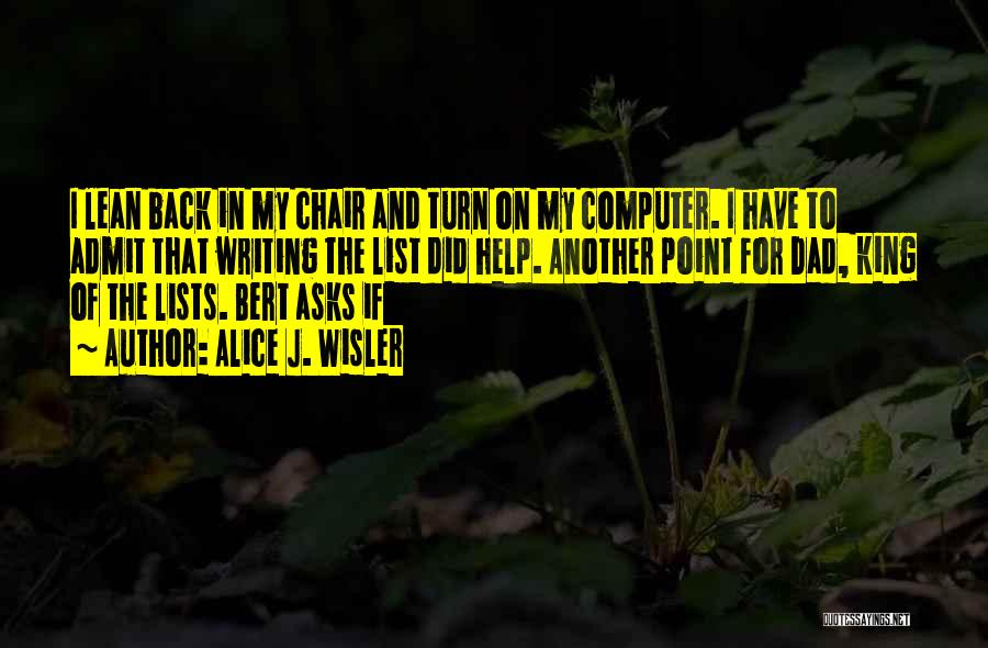 Alice J. Wisler Quotes: I Lean Back In My Chair And Turn On My Computer. I Have To Admit That Writing The List Did