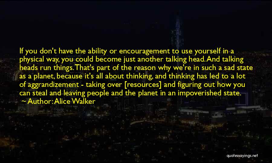 Alice Walker Quotes: If You Don't Have The Ability Or Encouragement To Use Yourself In A Physical Way, You Could Become Just Another