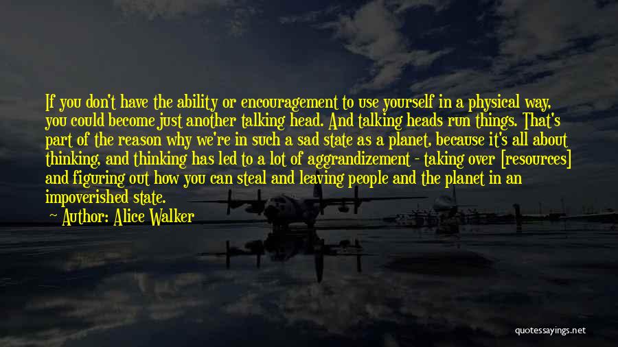 Alice Walker Quotes: If You Don't Have The Ability Or Encouragement To Use Yourself In A Physical Way, You Could Become Just Another