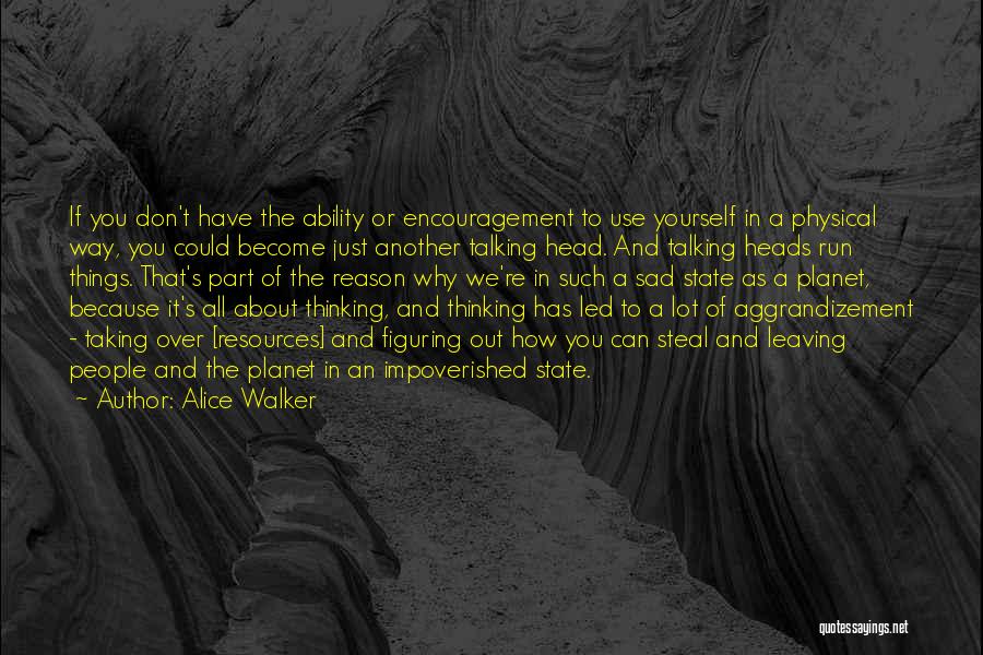 Alice Walker Quotes: If You Don't Have The Ability Or Encouragement To Use Yourself In A Physical Way, You Could Become Just Another