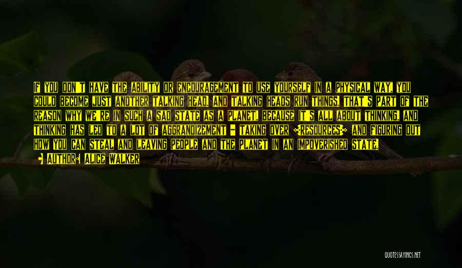 Alice Walker Quotes: If You Don't Have The Ability Or Encouragement To Use Yourself In A Physical Way, You Could Become Just Another