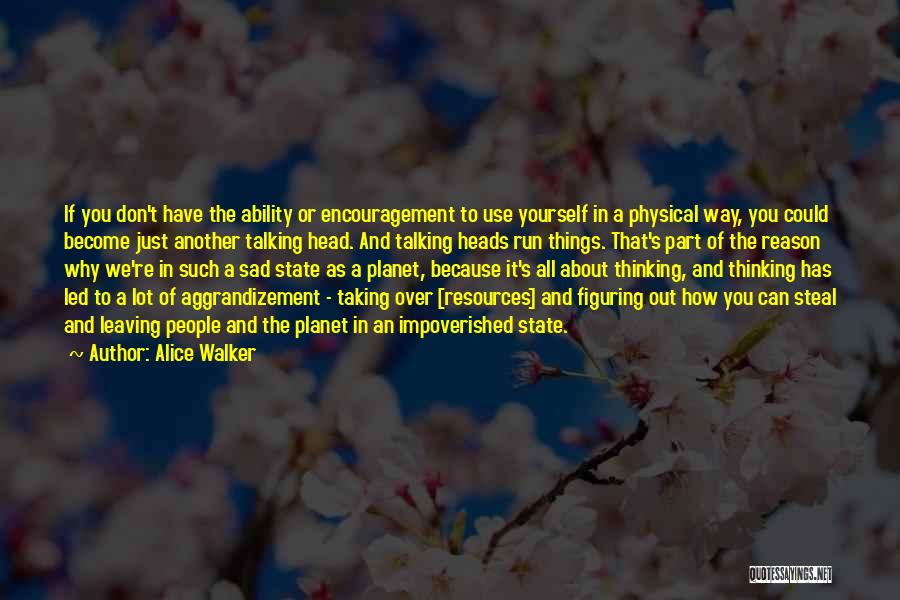 Alice Walker Quotes: If You Don't Have The Ability Or Encouragement To Use Yourself In A Physical Way, You Could Become Just Another