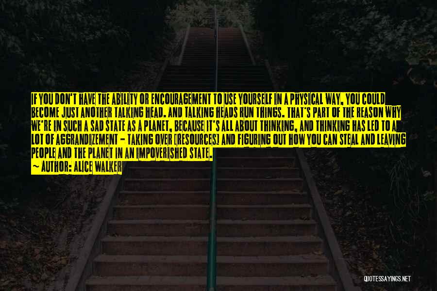 Alice Walker Quotes: If You Don't Have The Ability Or Encouragement To Use Yourself In A Physical Way, You Could Become Just Another