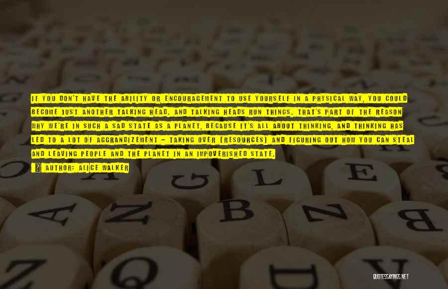 Alice Walker Quotes: If You Don't Have The Ability Or Encouragement To Use Yourself In A Physical Way, You Could Become Just Another