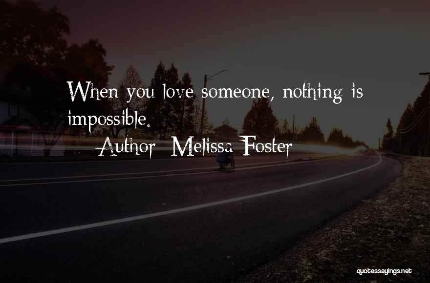 Melissa Foster Quotes: When You Love Someone, Nothing Is Impossible.