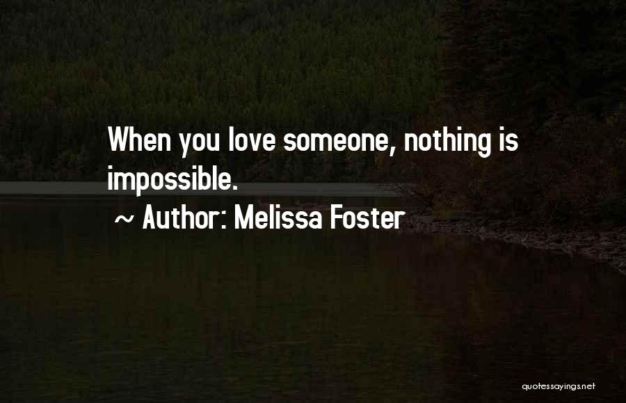 Melissa Foster Quotes: When You Love Someone, Nothing Is Impossible.