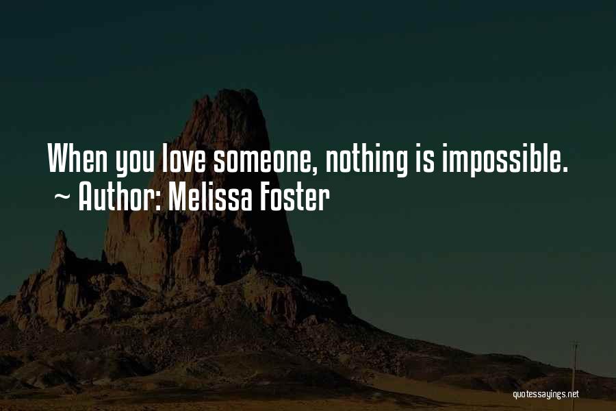 Melissa Foster Quotes: When You Love Someone, Nothing Is Impossible.