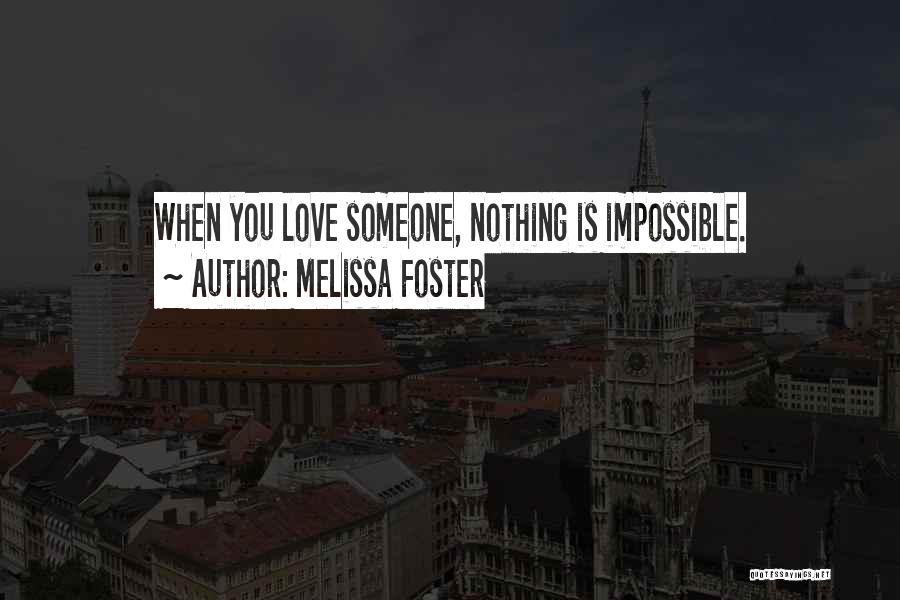 Melissa Foster Quotes: When You Love Someone, Nothing Is Impossible.