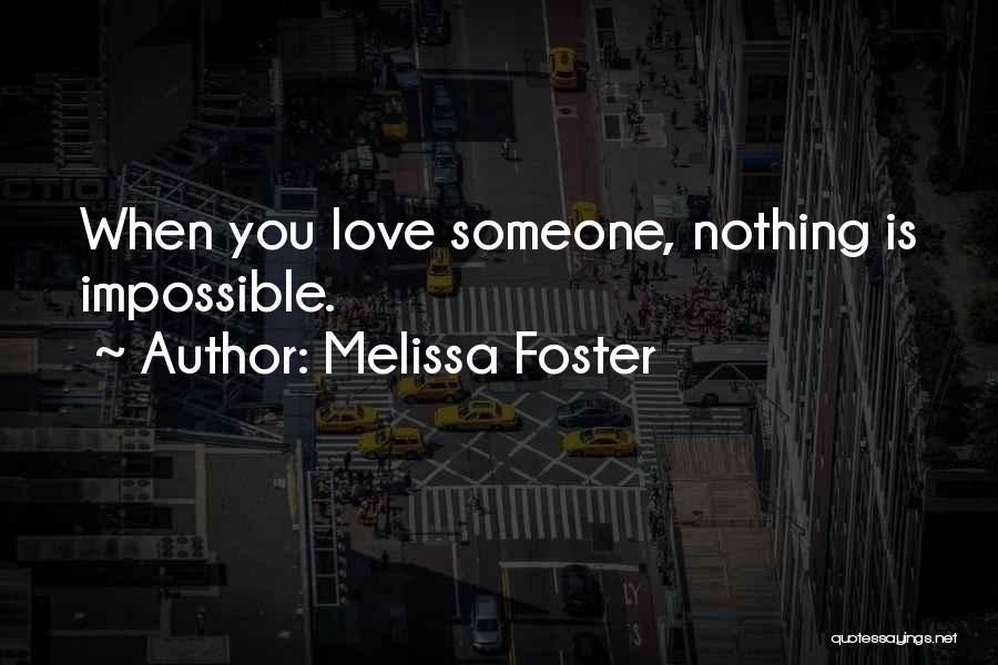 Melissa Foster Quotes: When You Love Someone, Nothing Is Impossible.