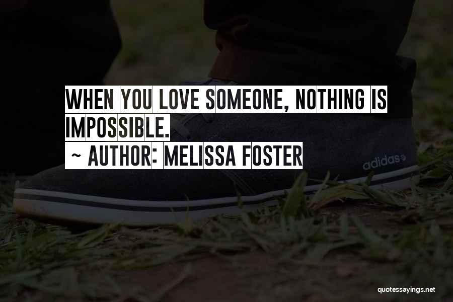 Melissa Foster Quotes: When You Love Someone, Nothing Is Impossible.