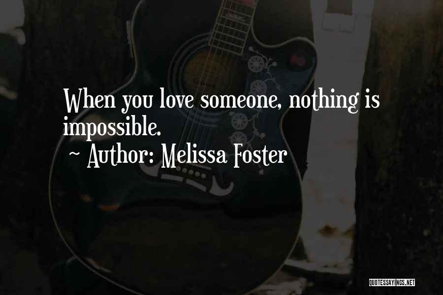 Melissa Foster Quotes: When You Love Someone, Nothing Is Impossible.