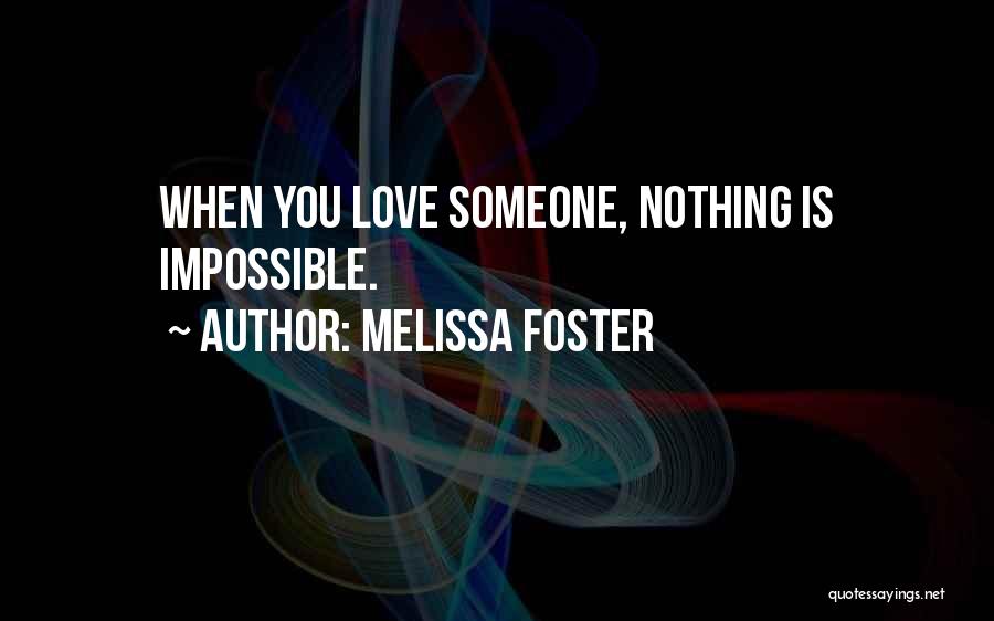 Melissa Foster Quotes: When You Love Someone, Nothing Is Impossible.