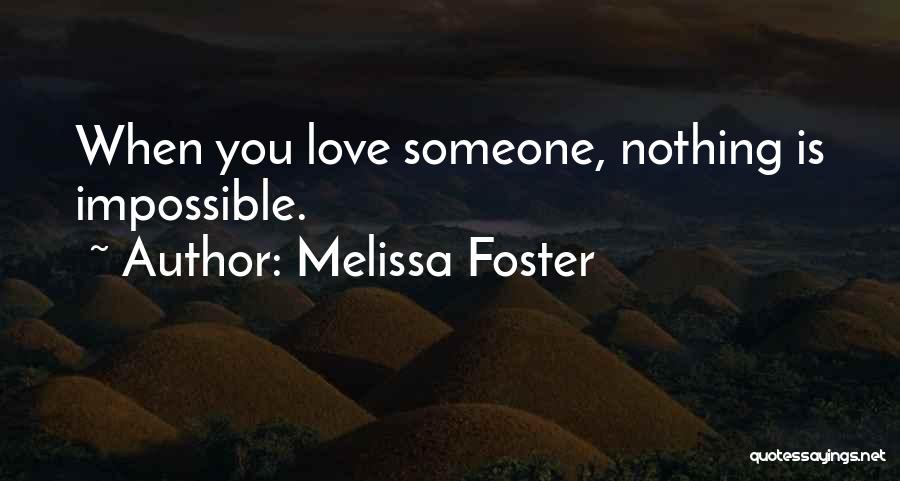 Melissa Foster Quotes: When You Love Someone, Nothing Is Impossible.