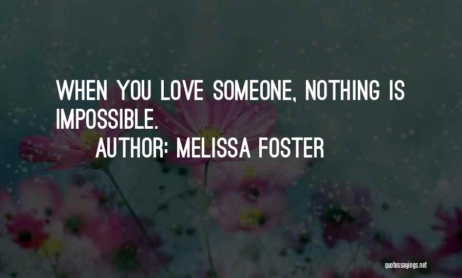 Melissa Foster Quotes: When You Love Someone, Nothing Is Impossible.