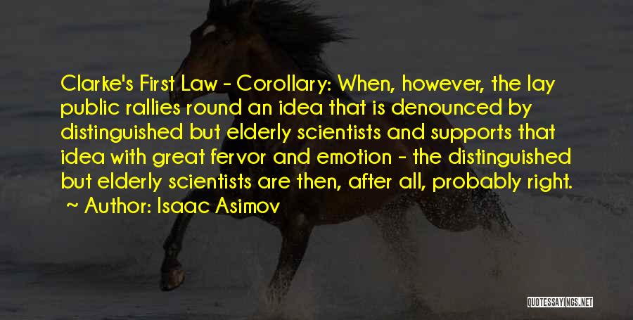 Isaac Asimov Quotes: Clarke's First Law - Corollary: When, However, The Lay Public Rallies Round An Idea That Is Denounced By Distinguished But