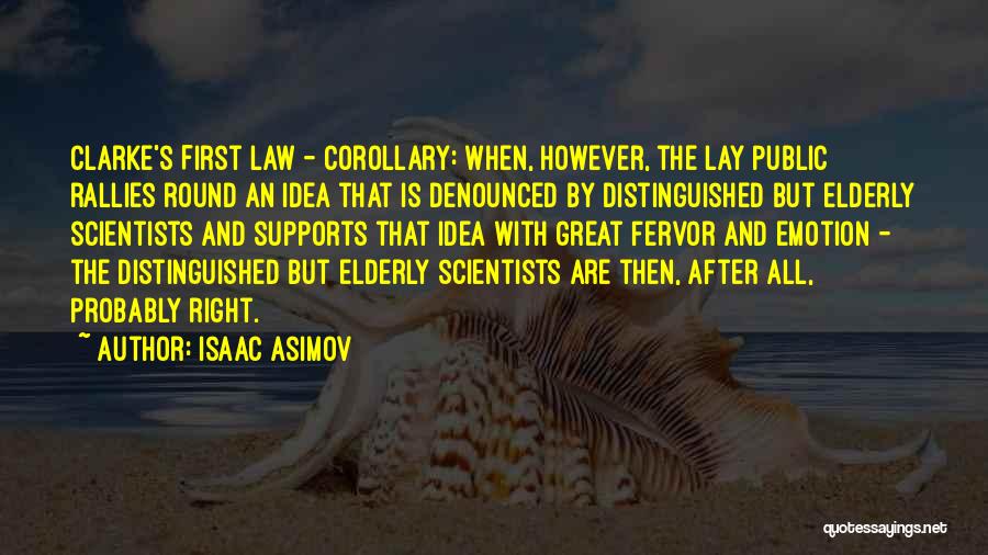 Isaac Asimov Quotes: Clarke's First Law - Corollary: When, However, The Lay Public Rallies Round An Idea That Is Denounced By Distinguished But