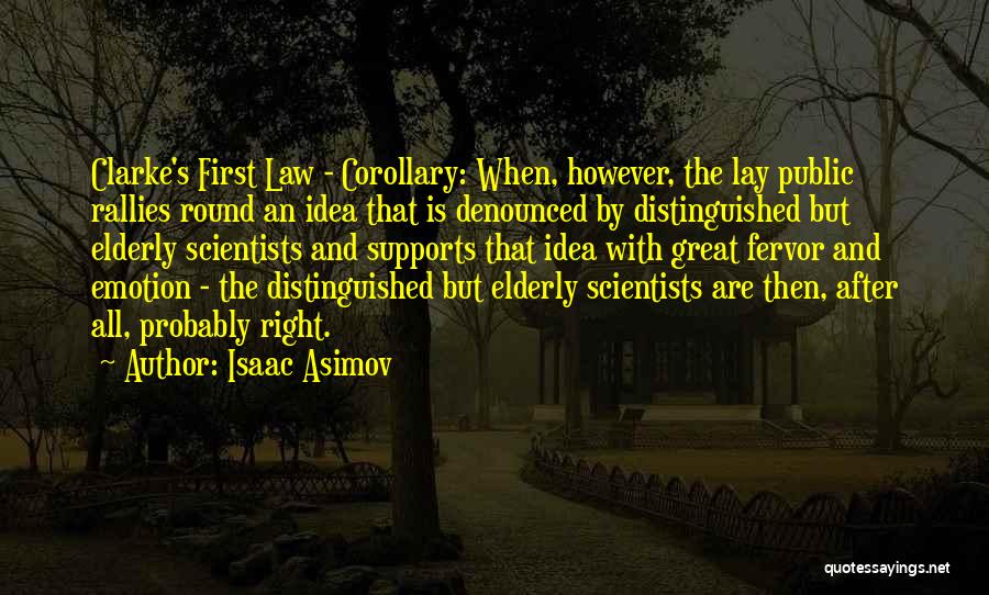 Isaac Asimov Quotes: Clarke's First Law - Corollary: When, However, The Lay Public Rallies Round An Idea That Is Denounced By Distinguished But