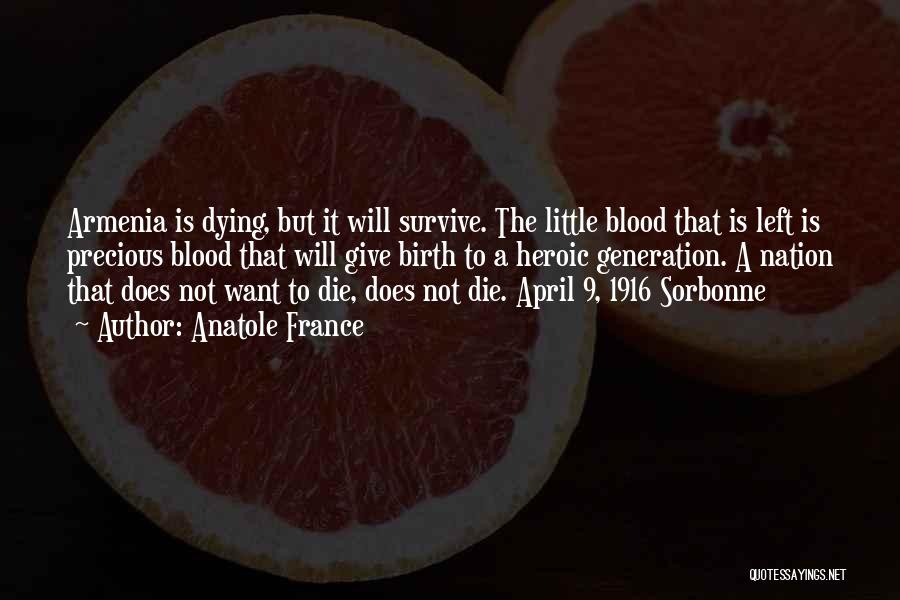 Anatole France Quotes: Armenia Is Dying, But It Will Survive. The Little Blood That Is Left Is Precious Blood That Will Give Birth