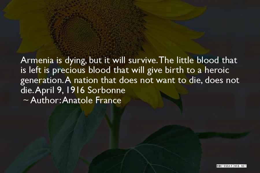 Anatole France Quotes: Armenia Is Dying, But It Will Survive. The Little Blood That Is Left Is Precious Blood That Will Give Birth