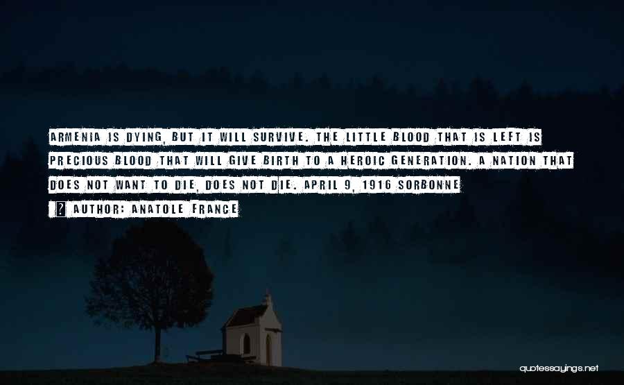 Anatole France Quotes: Armenia Is Dying, But It Will Survive. The Little Blood That Is Left Is Precious Blood That Will Give Birth