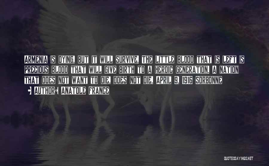 Anatole France Quotes: Armenia Is Dying, But It Will Survive. The Little Blood That Is Left Is Precious Blood That Will Give Birth