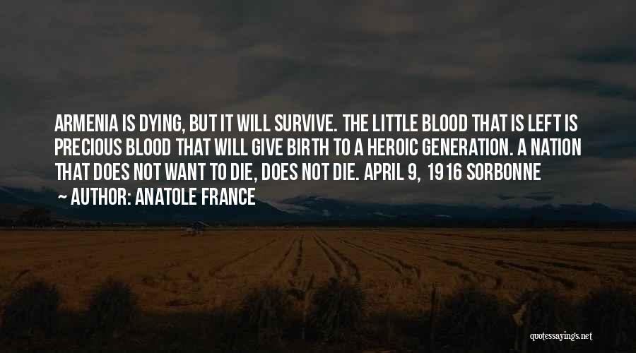 Anatole France Quotes: Armenia Is Dying, But It Will Survive. The Little Blood That Is Left Is Precious Blood That Will Give Birth