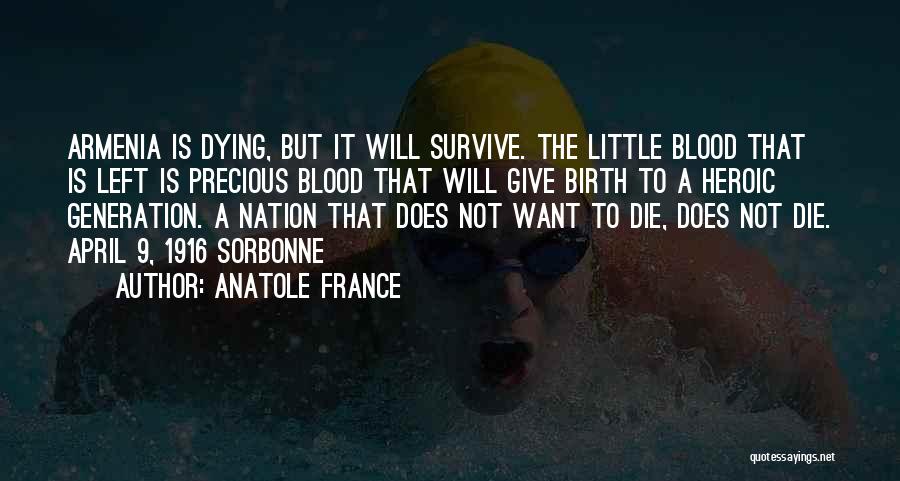 Anatole France Quotes: Armenia Is Dying, But It Will Survive. The Little Blood That Is Left Is Precious Blood That Will Give Birth