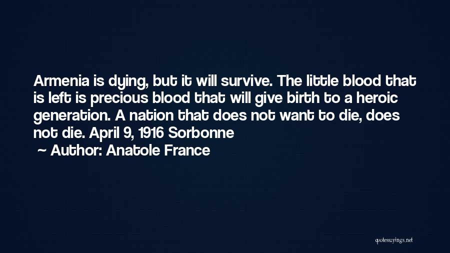 Anatole France Quotes: Armenia Is Dying, But It Will Survive. The Little Blood That Is Left Is Precious Blood That Will Give Birth