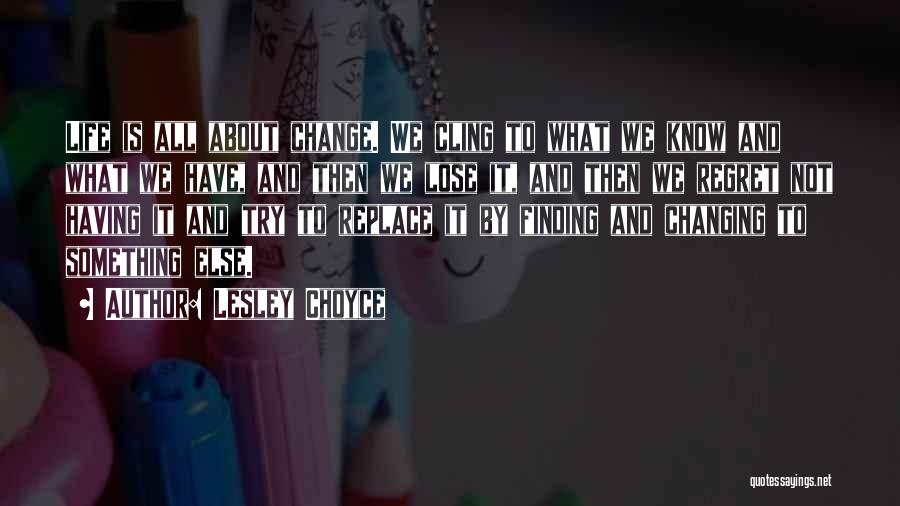 Lesley Choyce Quotes: Life Is All About Change. We Cling To What We Know And What We Have, And Then We Lose It,