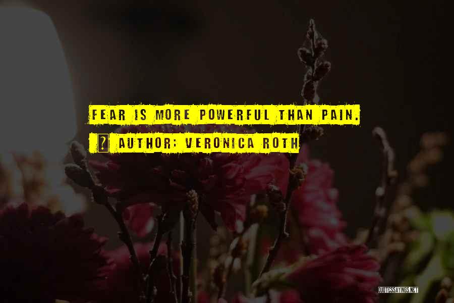 Veronica Roth Quotes: Fear Is More Powerful Than Pain.