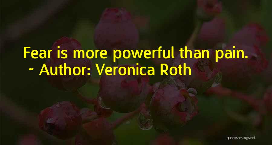 Veronica Roth Quotes: Fear Is More Powerful Than Pain.
