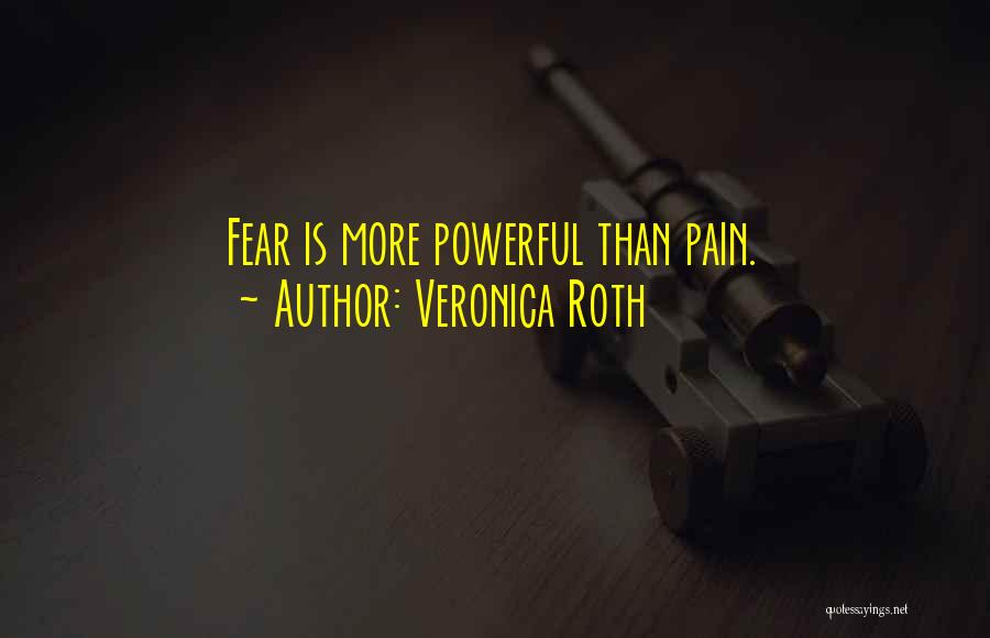Veronica Roth Quotes: Fear Is More Powerful Than Pain.