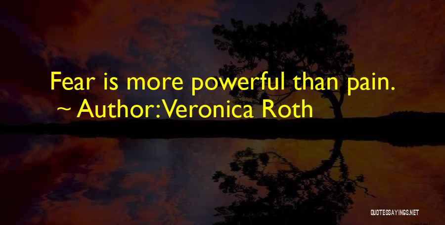 Veronica Roth Quotes: Fear Is More Powerful Than Pain.