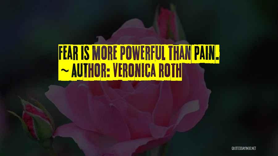 Veronica Roth Quotes: Fear Is More Powerful Than Pain.