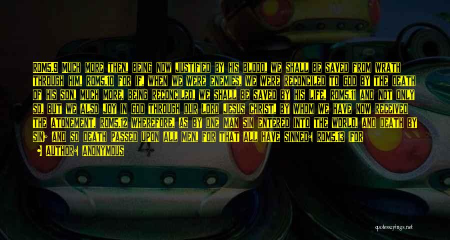 Anonymous Quotes: Rom5.9 Much More Then, Being Now Justified By His Blood, We Shall Be Saved From Wrath Through Him. Rom5.10 For
