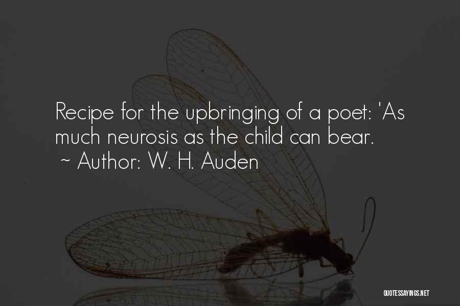 W. H. Auden Quotes: Recipe For The Upbringing Of A Poet: 'as Much Neurosis As The Child Can Bear.