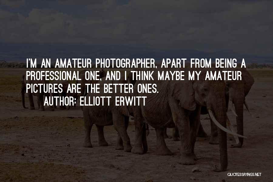 Elliott Erwitt Quotes: I'm An Amateur Photographer, Apart From Being A Professional One, And I Think Maybe My Amateur Pictures Are The Better